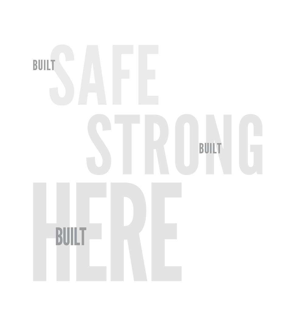 Built Safe - Built Strong - Built Right Built Safe - Built Strong - Built Right